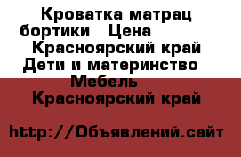 Кроватка матрац бортики › Цена ­ 3 500 - Красноярский край Дети и материнство » Мебель   . Красноярский край